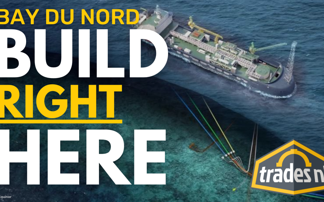 Trades NL Announces Build Right Here Campaign – Encourages Public to Engage with MHAs on Bay du Nord Project